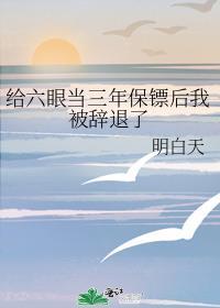 给六眼当三年保镖后我被辞退了